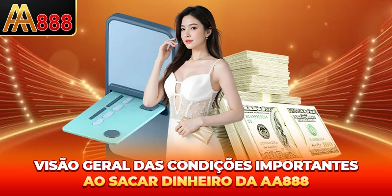 Visão geral das condições importantes ao sacar dinheiro da AA888 Visão geral das condições importantes ao sacar dinheiro da AA888